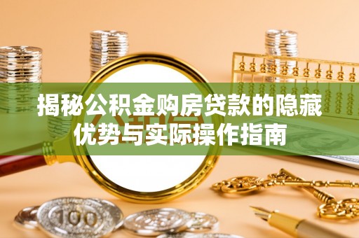 乌兰揭秘公积金购房贷款的隐藏优势与实际操作指南