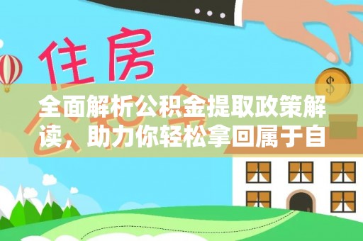 乌兰全面解析公积金提取政策解读，助力你轻松拿回属于自己的钱