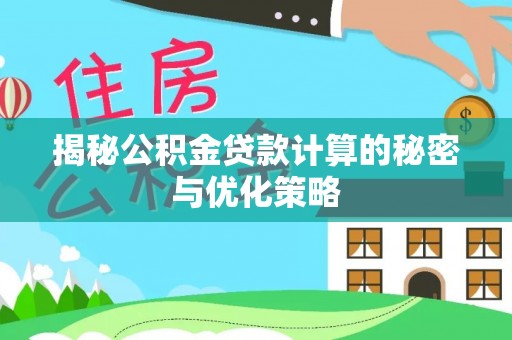 乌兰揭秘公积金贷款计算的秘密与优化策略