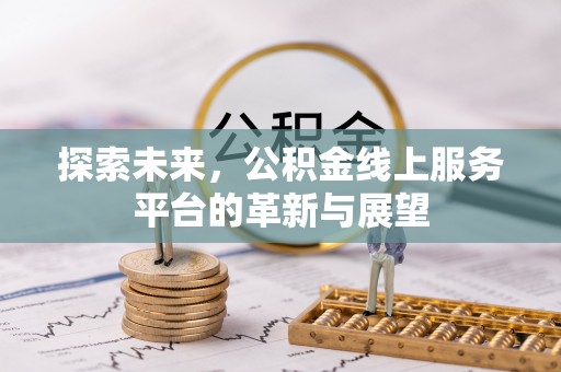 乌兰探索未来，公积金线上服务平台的革新与展望