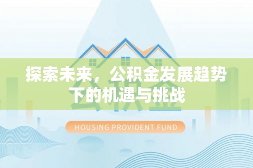 乌兰探索未来，公积金发展趋势下的机遇与挑战