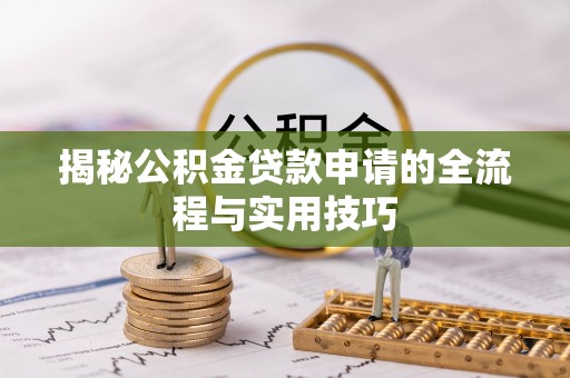 乌兰揭秘公积金贷款申请的全流程与实用技巧