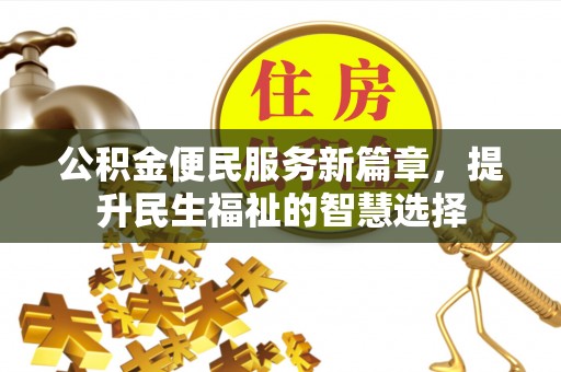 乌兰公积金便民服务新篇章，提升民生福祉的智慧选择
