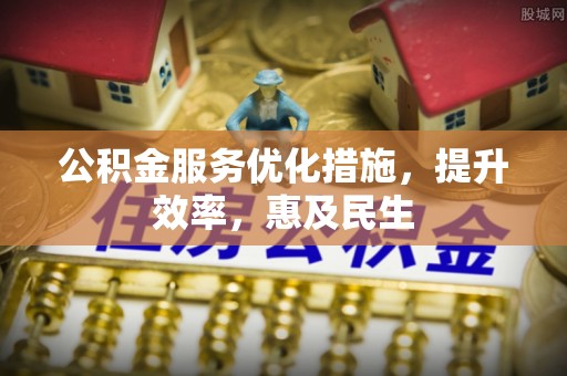乌兰公积金服务优化措施，提升效率，惠及民生