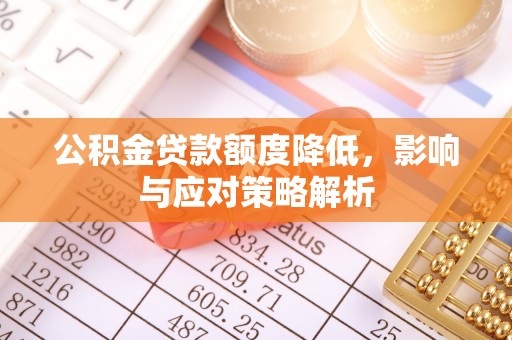 乌兰公积金贷款额度降低，影响与应对策略解析
