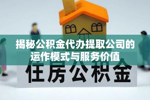 乌兰揭秘公积金代办提取公司的运作模式与服务价值