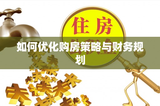 乌兰如何优化购房策略与财务规划