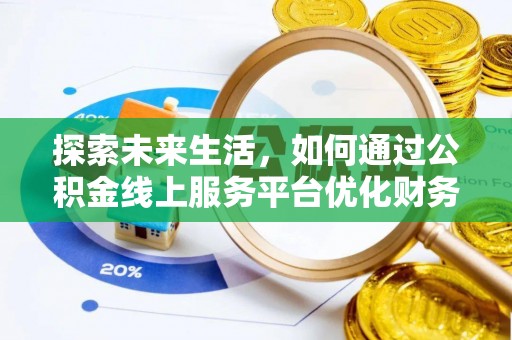 乌兰探索未来生活，如何通过公积金线上服务平台优化财务管理