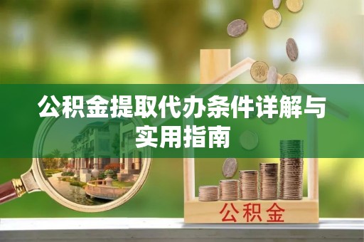 乌兰公积金提取代办条件详解与实用指南