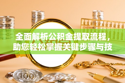 乌兰全面解析公积金提取流程，助您轻松掌握关键步骤与技巧