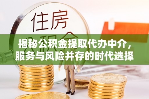 乌兰揭秘公积金提取代办中介，服务与风险并存的时代选择