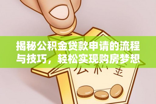 乌兰揭秘公积金贷款申请的流程与技巧，轻松实现购房梦想