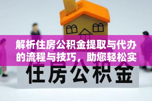 乌兰解析住房公积金提取与代办的流程与技巧，助您轻松实现资金流动
