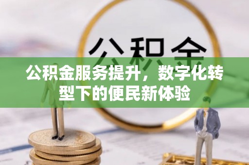 乌兰公积金服务提升，数字化转型下的便民新体验