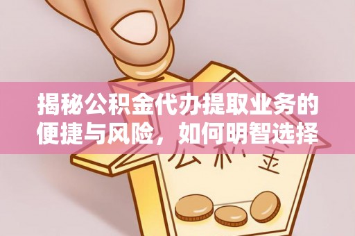 乌兰揭秘公积金代办提取业务的便捷与风险，如何明智选择？