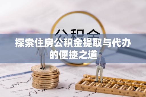 乌兰探索住房公积金提取与代办的便捷之道