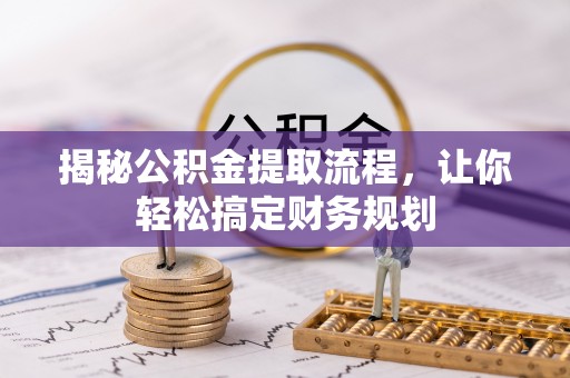 乌兰揭秘公积金提取流程，让你轻松搞定财务规划