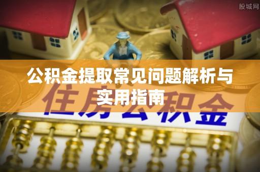 乌兰公积金提取常见问题解析与实用指南