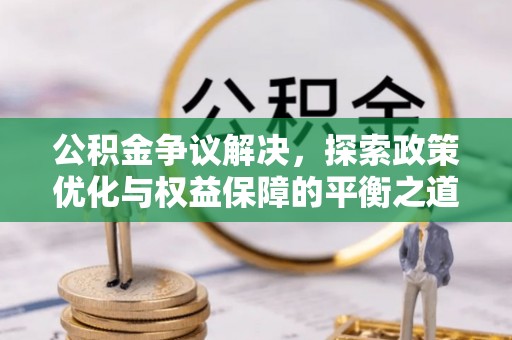 乌兰公积金争议解决，探索政策优化与权益保障的平衡之道