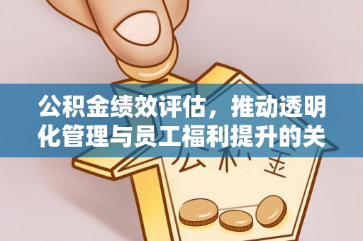 乌兰公积金绩效评估，推动透明化管理与员工福利提升的关键