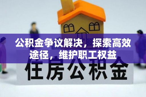 乌兰公积金争议解决，探索高效途径，维护职工权益
