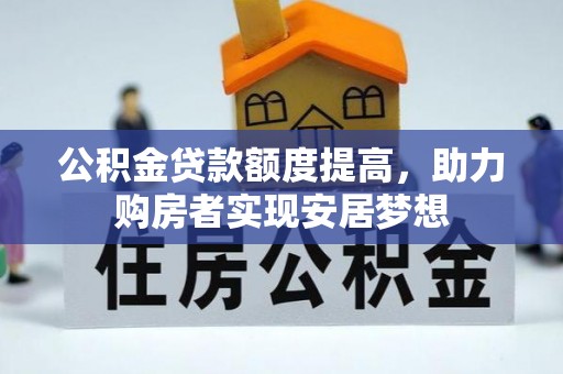 乌兰公积金贷款额度提高，助力购房者实现安居梦想