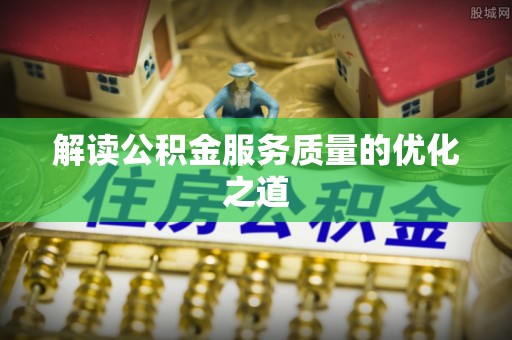 乌兰解读公积金服务质量的优化之道