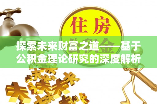 乌兰探索未来财富之道——基于公积金理论研究的深度解析