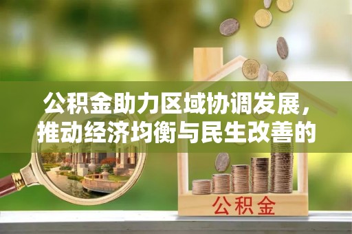 乌兰公积金助力区域协调发展，推动经济均衡与民生改善的新引擎