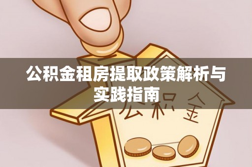 乌兰公积金租房提取政策解析与实践指南
