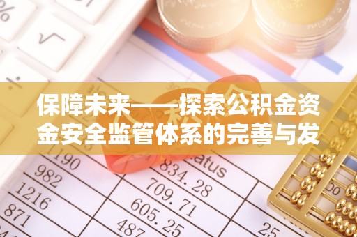 乌兰保障未来——探索公积金资金安全监管体系的完善与发展