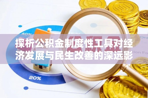 乌兰探析公积金制度性工具对经济发展与民生改善的深远影响