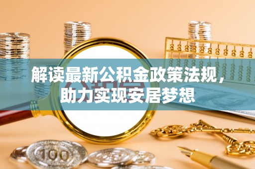 乌兰解读最新公积金政策法规，助力实现安居梦想