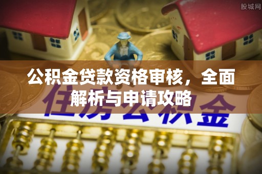 乌兰公积金贷款资格审核，全面解析与申请攻略