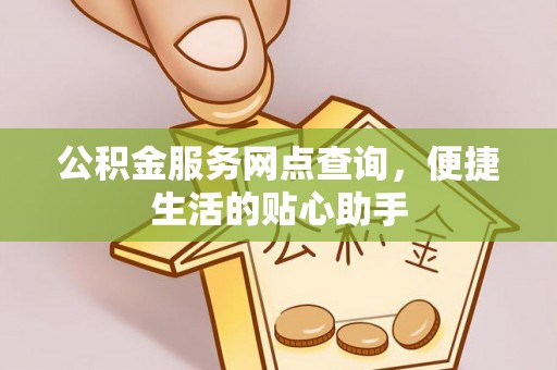 乌兰公积金服务网点查询，便捷生活的贴心助手