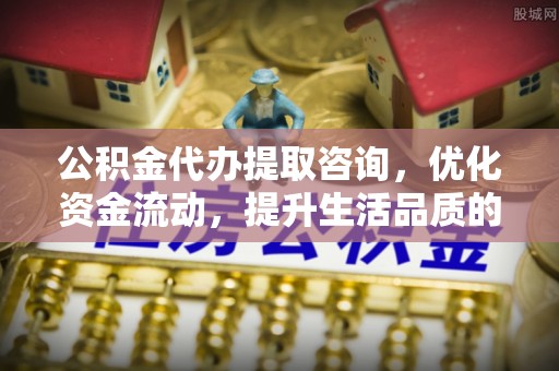 乌兰公积金代办提取咨询，优化资金流动，提升生活品质的明智选择