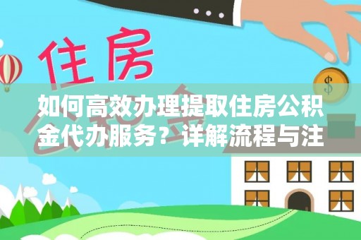 乌兰如何高效办理提取住房公积金代办服务？详解流程与注意事项