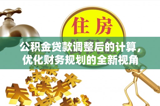 乌兰公积金贷款调整后的计算，优化财务规划的全新视角