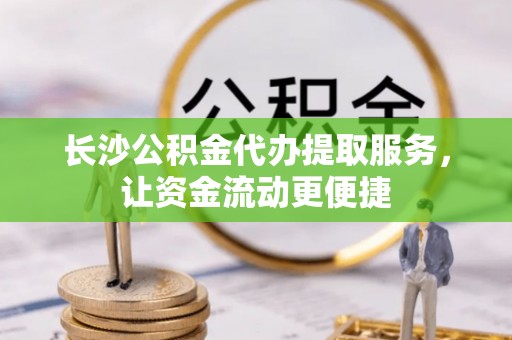 乌兰长沙公积金代办提取服务，让资金流动更便捷