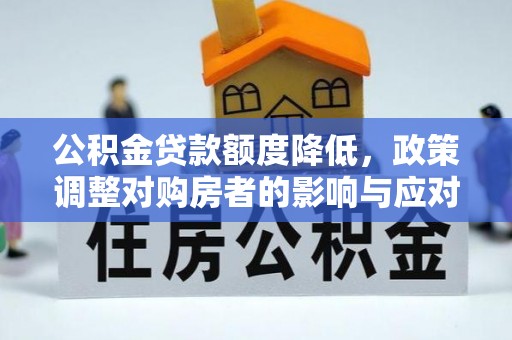 乌兰公积金贷款额度降低，政策调整对购房者的影响与应对策略