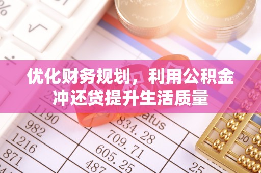乌兰优化财务规划，利用公积金冲还贷提升生活质量