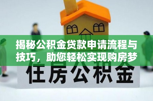 乌兰揭秘公积金贷款申请流程与技巧，助您轻松实现购房梦