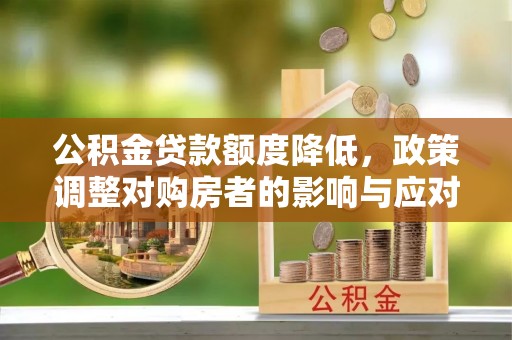 乌兰公积金贷款额度降低，政策调整对购房者的影响与应对策略