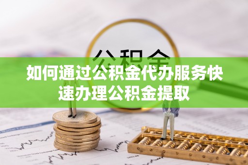 乌兰如何通过公积金代办服务快速办理公积金提取
