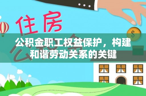 乌兰公积金职工权益保护，构建和谐劳动关系的关键