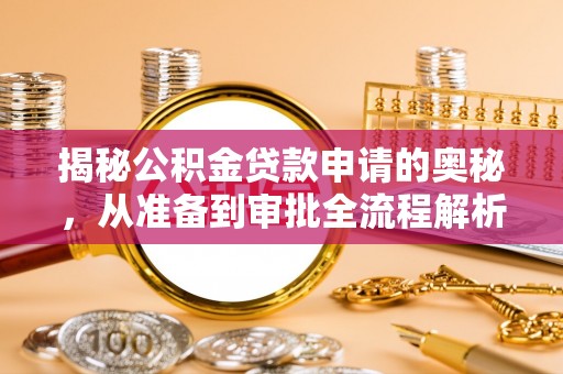乌兰揭秘公积金贷款申请的奥秘，从准备到审批全流程解析