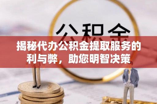 乌兰揭秘代办公积金提取服务的利与弊，助您明智决策