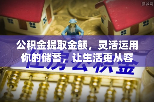 乌兰公积金提取金额，灵活运用你的储蓄，让生活更从容