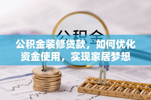 乌兰公积金装修贷款，如何优化资金使用，实现家居梦想