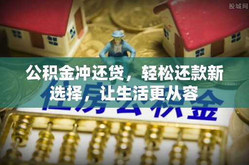 乌兰公积金冲还贷，轻松还款新选择，让生活更从容